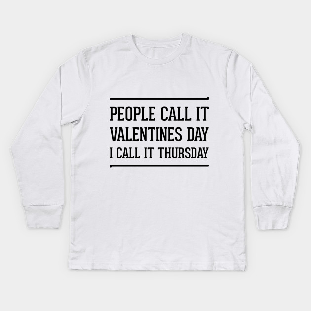 people call it valentines day i call it Thursday | single on valentines day